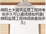 绵阳土木建筑监理工程师考完多久可以查成绩如何查(绵阳监理工程师成绩查询多久)