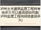 泸州土木建筑监理工程师考完多久可以查成绩如何查(泸州监理工程师成绩查询多久)