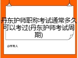 丹东护师职称考试通常多久可以考过(丹东护师考试周期)