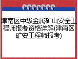 津南区中级金属矿山安全工程师报考资格详解(津南区矿安工程师报考)
