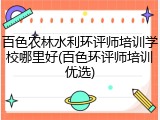 百色农林水利环评师培训学校哪里好(百色环评师培训优选)
