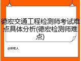 德宏交通工程检测师考试难点具体分析(德宏检测师难点)