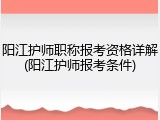 阳江护师职称报考资格详解(阳江护师报考条件)