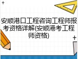 安顺港口工程咨询工程师报考资格详解(安顺港考工程师资格)
