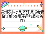 滨州农林水利环评师报考资格详解(滨州环评师报考条件)