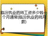 临汾执业药师工资多少钱一个月通常(临汾执业药师月薪)