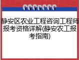 静安区农业工程咨询工程师报考资格详解(静安农工报考指南)