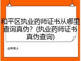和平区执业药师证书从哪里查询真伪？(执业药师证书真伪查询)