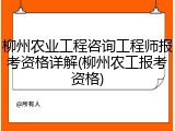 柳州农业工程咨询工程师报考资格详解(柳州农工报考资格)