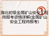 海北初级金属矿山安全工程师报考资格详解(金属矿山安全工程师报考)