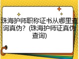 珠海护师职称证书从哪里查询真伪？(珠海护师证真伪查询)