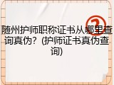 随州护师职称证书从哪里查询真伪？(护师证书真伪查询)