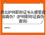 淮北护师职称证书从哪里查询真伪？(护师职称证真伪查询)