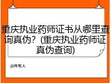 重庆执业药师证书从哪里查询真伪？(重庆执业药师证真伪查询)