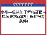 亳州一级消防工程师证报考具体要求(消防工程师报考条件)