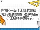 崇明区一级土木建筑造价工程师考试需要什么学历(造价工程师学历要求)