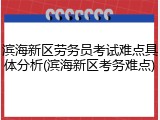 滨海新区劳务员考试难点具体分析(滨海新区考务难点)