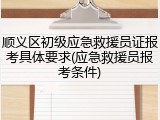 顺义区初级应急救援员证报考具体要求(应急救援员报考条件)