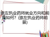 崇左执业药师就业方向和前景如何？(崇左执业药师前景)
