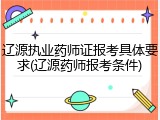 辽源执业药师证报考具体要求(辽源药师报考条件)