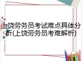 上饶劳务员考试难点具体分析(上饶劳务员考难解析)
