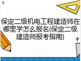 保定二级机电工程建造师在哪里学怎么报名(保定二级建造师报考指南)