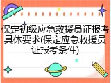 保定初级应急救援员证报考具体要求(保定应急救援员证报考条件)