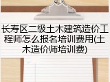 长寿区二级土木建筑造价工程师怎么报名培训费用(土木造价师培训费)