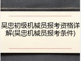 吴忠初级机械员报考资格详解(吴忠机械员报考条件)