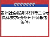 贵州社会服务环评师证报考具体要求(贵州环评师报考条件)