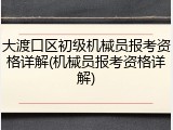 大渡口区初级机械员报考资格详解(机械员报考资格详解)