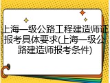 上海一级公路工程建造师证报考具体要求(上海一级公路建造师报考条件)