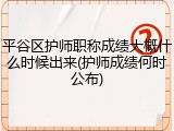 平谷区护师职称成绩大概什么时候出来(护师成绩何时公布)