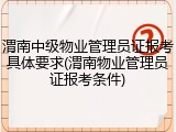 渭南中级物业管理员证报考具体要求(渭南物业管理员证报考条件)