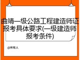 曲靖一级公路工程建造师证报考具体要求(一级建造师报考条件)