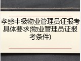 孝感中级物业管理员证报考具体要求(物业管理员证报考条件)