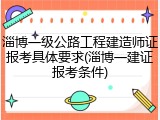 淄博一级公路工程建造师证报考具体要求(淄博一建证报考条件)