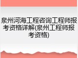 泉州河海工程咨询工程师报考资格详解(泉州工程师报考资格)