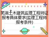 芜湖土木建筑监理工程师证报考具体要求(监理工程师报考条件)