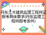 丹东土木建筑监理工程师证报考具体要求(丹东监理工程师报考条件)