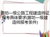 廊坊一级公路工程建造师证报考具体要求(廊坊一级建造师报考条件)