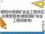 德阳中级煤矿安全工程师证在哪里报考(德阳煤矿安全工程师报考)