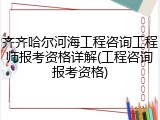 齐齐哈尔河海工程咨询工程师报考资格详解(工程咨询报考资格)
