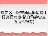 静安区一级交通运输造价工程师报考资格详解(静安交通造价报考)