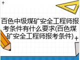 百色中级煤矿安全工程师报考条件有什么要求(百色煤矿安全工程师报考条件)