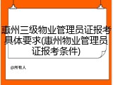 惠州三级物业管理员证报考具体要求(惠州物业管理员证报考条件)
