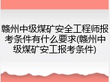 赣州中级煤矿安全工程师报考条件有什么要求(赣州中级煤矿安工报考条件)