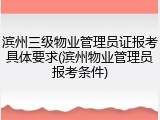 滨州三级物业管理员证报考具体要求(滨州物业管理员报考条件)