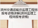 滨州交通运输总监理工程师报考资格详解(滨州监理工程师报考资格)