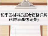 和平区材料员报考资格详解(材料员报考资格)